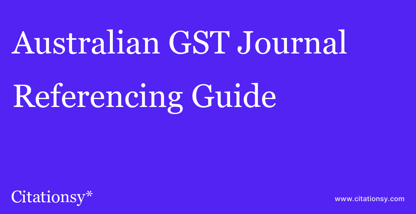 cite Australian GST Journal  — Referencing Guide
